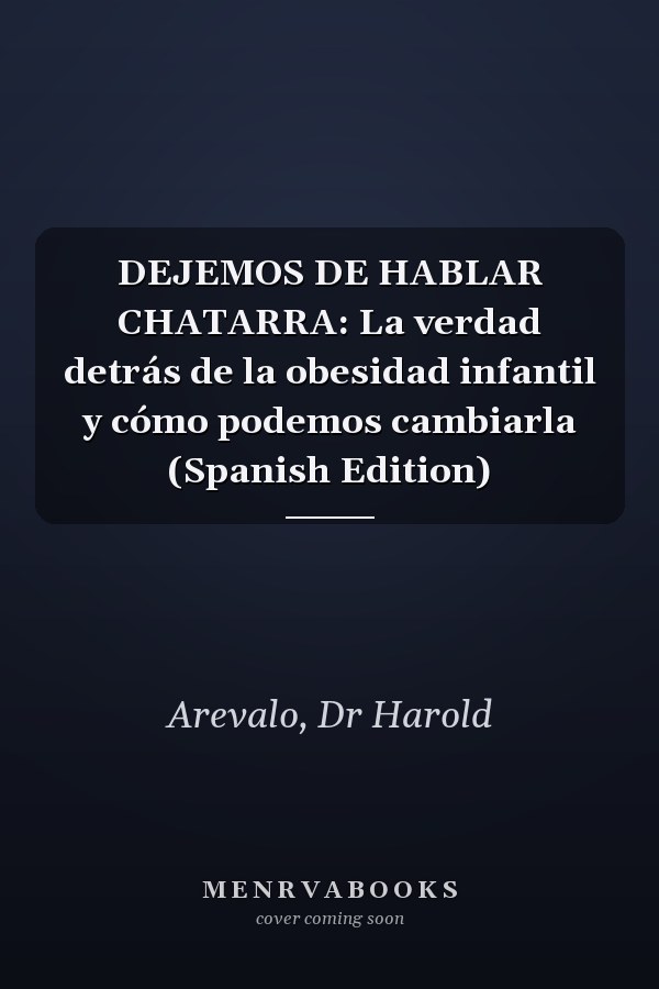 DEJEMOS DE HABLAR CHATARRA: La verdad detrás de la obesidad infantil y cómo podemos cambiarla (Spanish Edition)