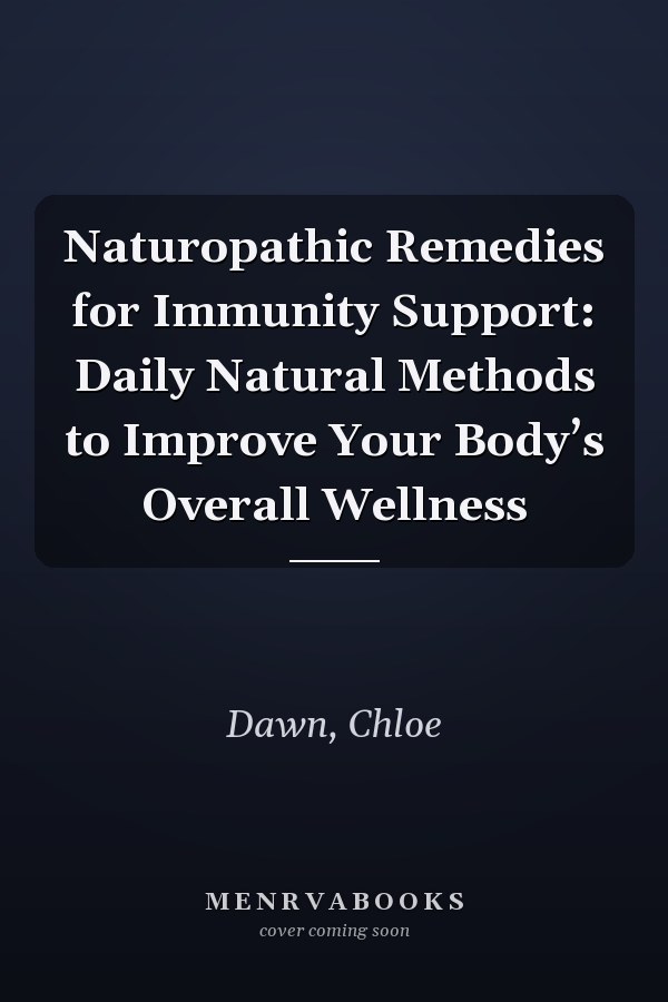 Naturopathic Remedies for Immunity Support: Daily Natural Methods to Improve Your Body’s Overall Wellness