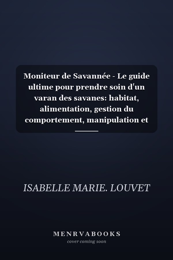 Moniteur de Savannée - Le guide ultime pour prendre soin d'un varan des savanes: habitat, alimentation, gestion du comportement, manipulation et conseils de reproduction