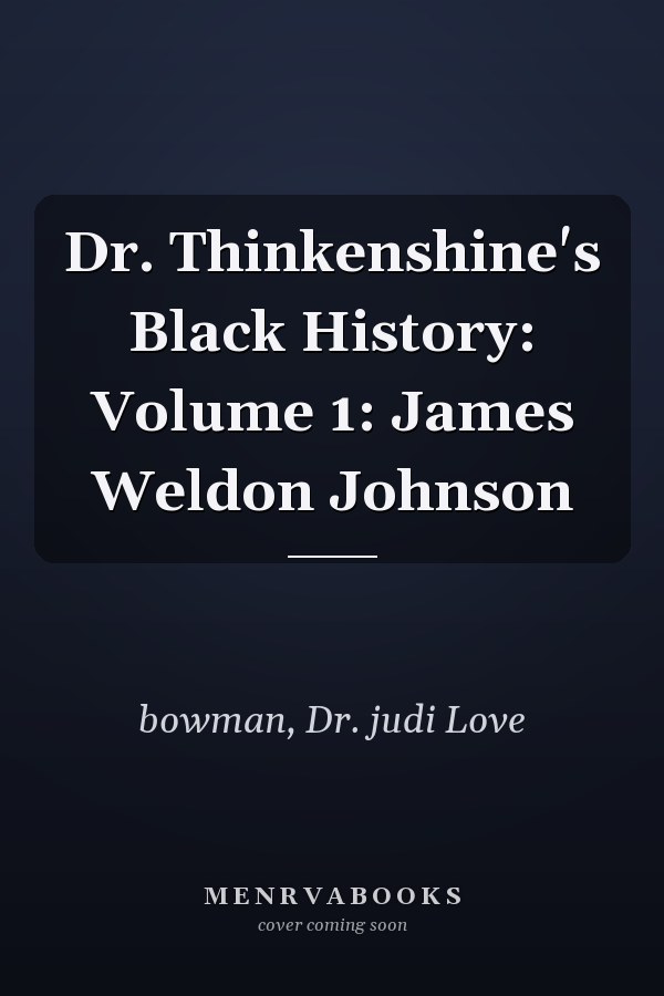 Dr. Thinkenshine's Black History: Volume 1: James Weldon Johnson