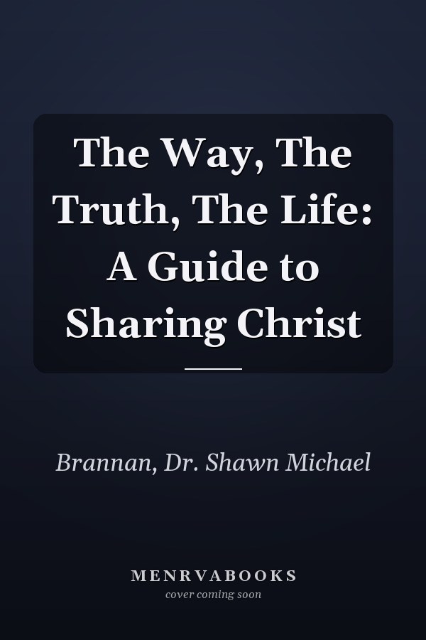 The Way, The Truth, The Life: A Guide to Sharing Christ