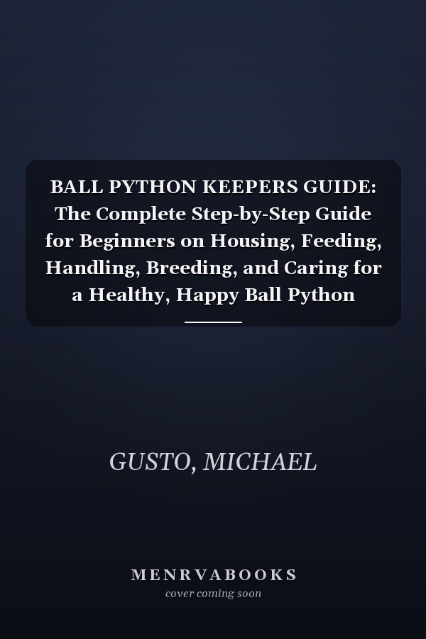 BALL PYTHON KEEPERS GUIDE: The Complete Step-by-Step Guide for Beginners on Housing, Feeding, Handling, Breeding, and Caring for a Healthy, Happy Ball Python