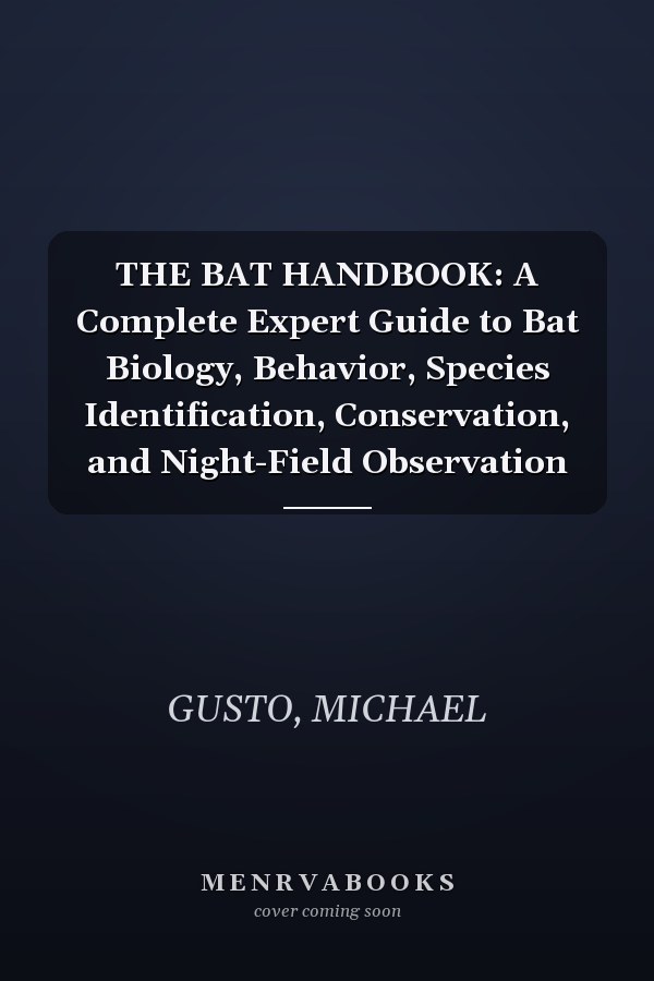 THE BAT HANDBOOK: A Complete Expert Guide to Bat Biology, Behavior, Species Identification, Conservation, and Night-Field Observation