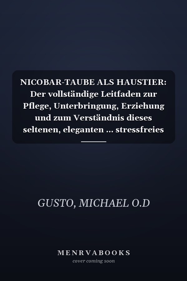 NICOBAR-TAUBE ALS HAUSTIER: Der vollständige Leitfaden zur Pflege, Unterbringung, Erziehung und zum Verständnis dieses seltenen, eleganten ... stressfreies Zusammenleben (German Edition)