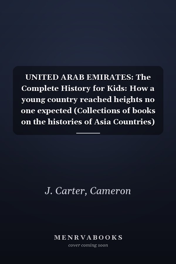 UNITED ARAB EMIRATES: The Complete History for Kids: How a young country reached heights no one expected (Collections of books on the histories of Asia Countries)