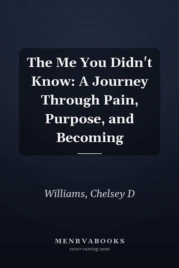 The Me You Didn't Know: A Journey Through Pain, Purpose, and Becoming