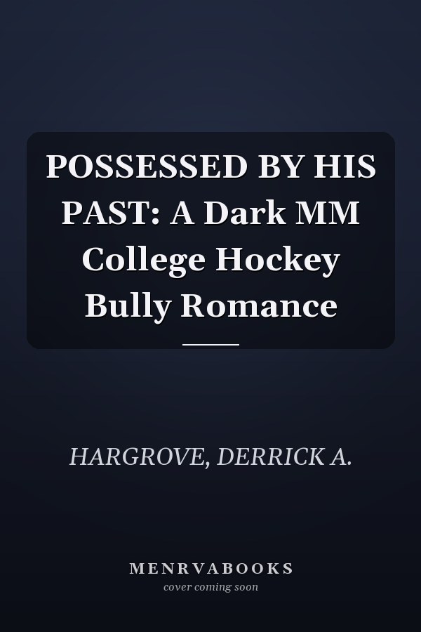 POSSESSED BY HIS PAST: A Dark MM College Hockey Bully Romance