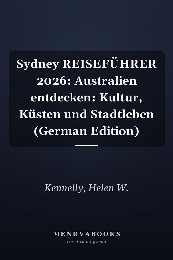 Sydney REISEFÜHRER 2026: Australien entdecken: Kultur, Küsten und Stadtleben (German Edition)