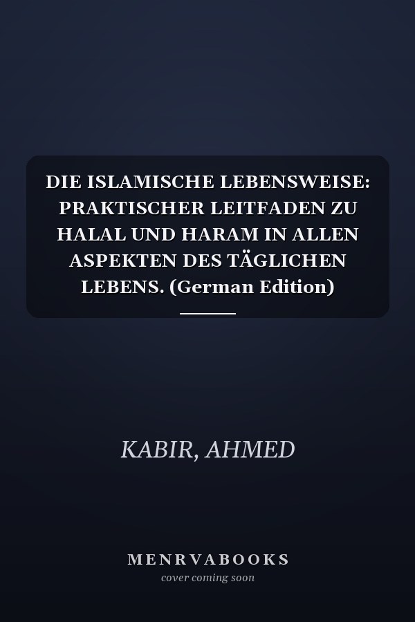 DIE ISLAMISCHE LEBENSWEISE: PRAKTISCHER LEITFADEN ZU HALAL UND HARAM IN ALLEN ASPEKTEN DES TÄGLICHEN LEBENS. (German Edition)
