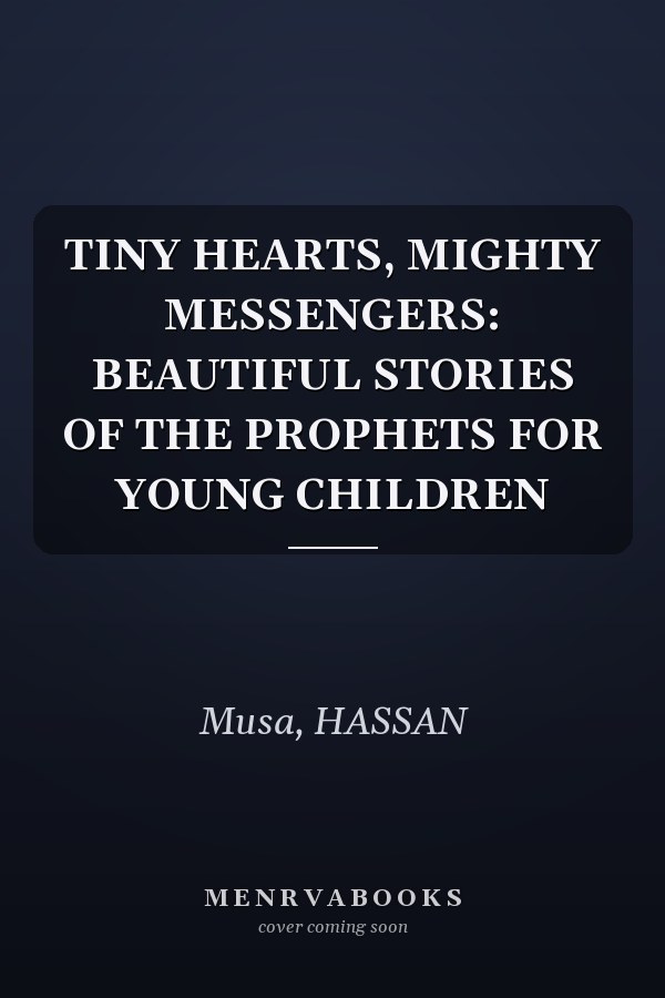 TINY HEARTS, MIGHTY MESSENGERS: BEAUTIFUL STORIES OF THE PROPHETS FOR YOUNG CHILDREN