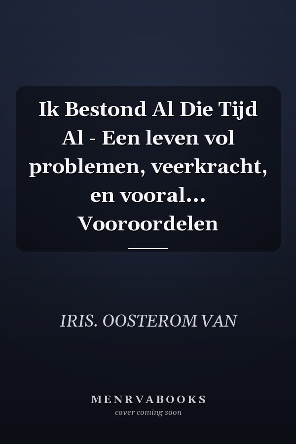 Ik Bestond Al Die Tijd Al - Een leven vol problemen, veerkracht, en vooral... Vooroordelen
