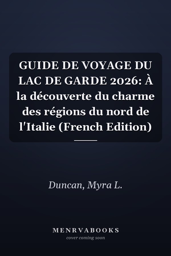 GUIDE DE VOYAGE DU LAC DE GARDE 2026: À la découverte du charme des régions du nord de l'Italie (French Edition)