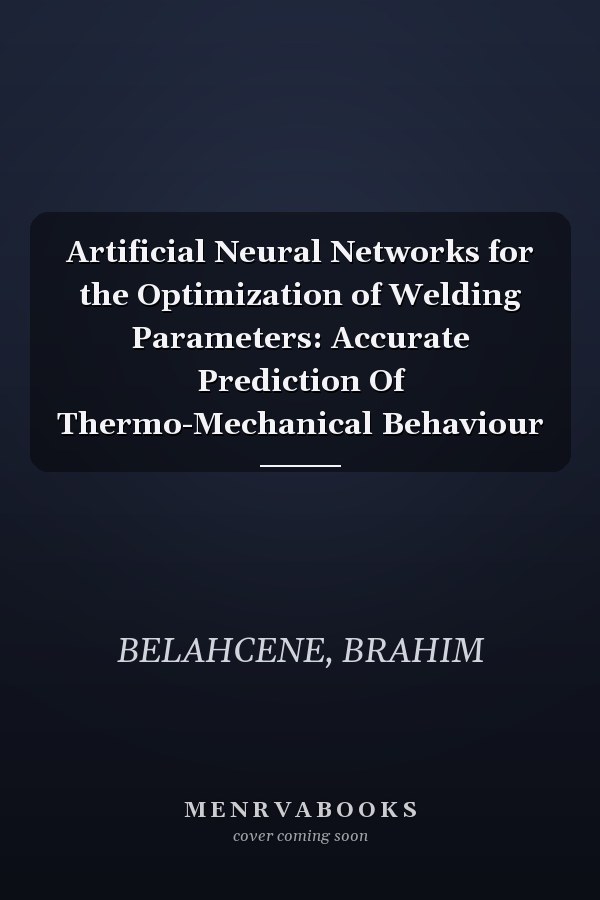 Artificial Neural Networks for the Optimization of Welding Parameters: Accurate Prediction Of Thermo-Mechanical Behaviour