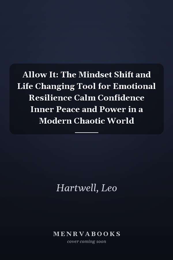 Allow It: The Mindset Shift and Life Changing Tool for Emotional Resilience Calm Confidence Inner Peace and Power in a Modern Chaotic World
