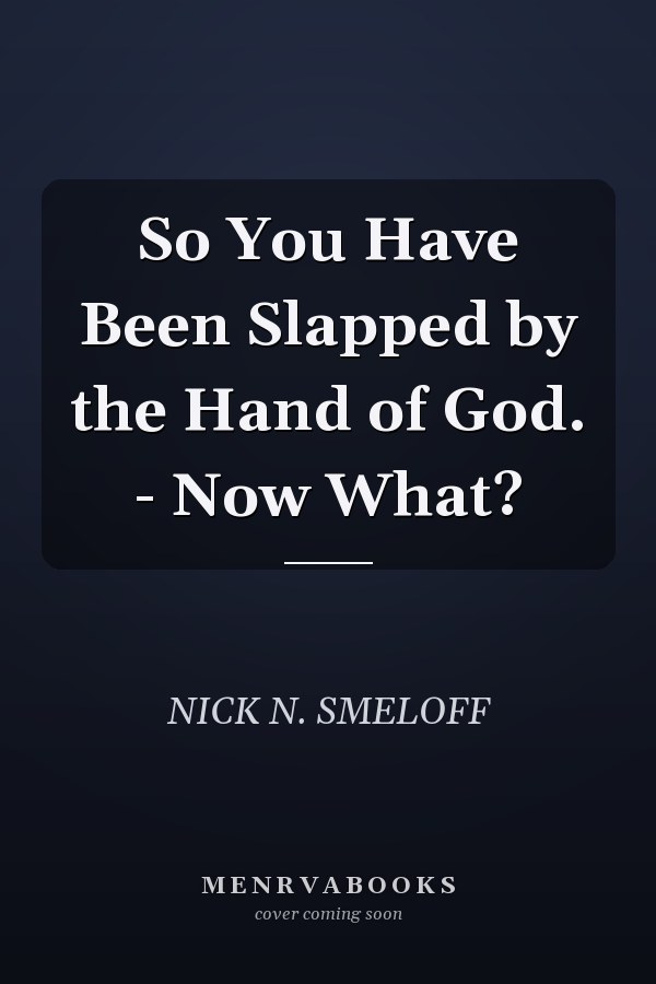 So You Have Been Slapped by the Hand of God. - Now What?