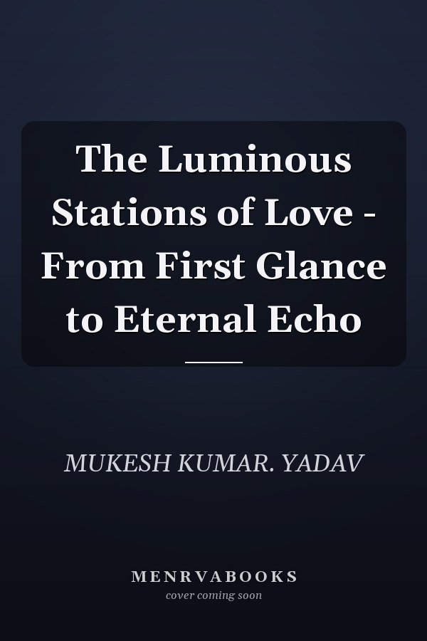 The Luminous Stations of Love - From First Glance to Eternal Echo