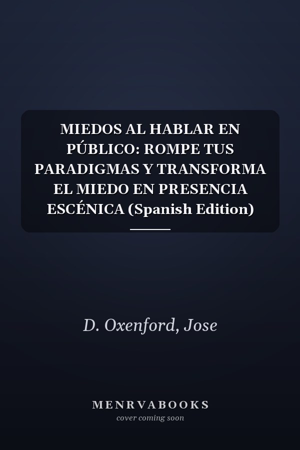 MIEDOS AL HABLAR EN PÚBLICO: ROMPE TUS PARADIGMAS Y TRANSFORMA EL MIEDO EN PRESENCIA ESCÉNICA (Spanish Edition)