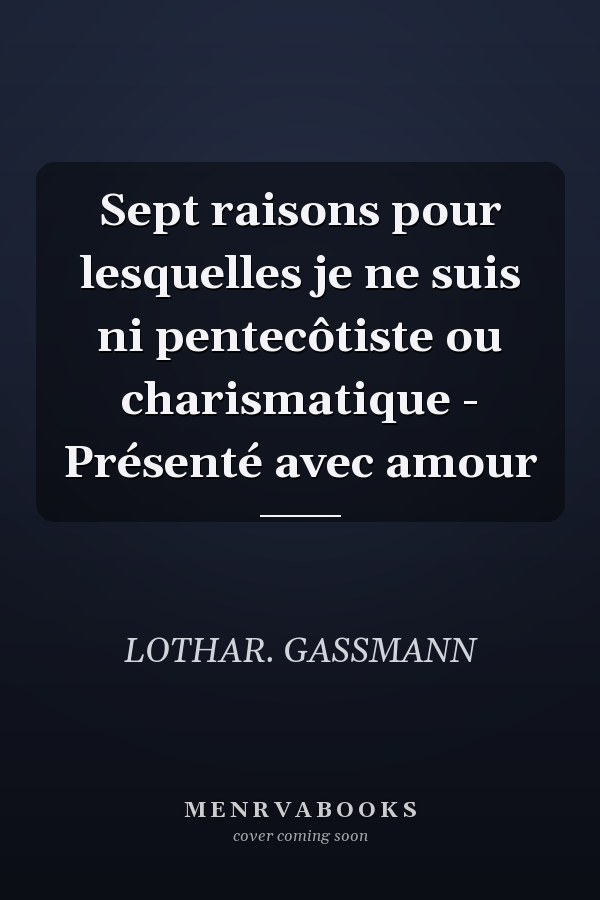 Sept raisons pour lesquelles je ne suis ni pentecôtiste ou charismatique - Présenté avec amour