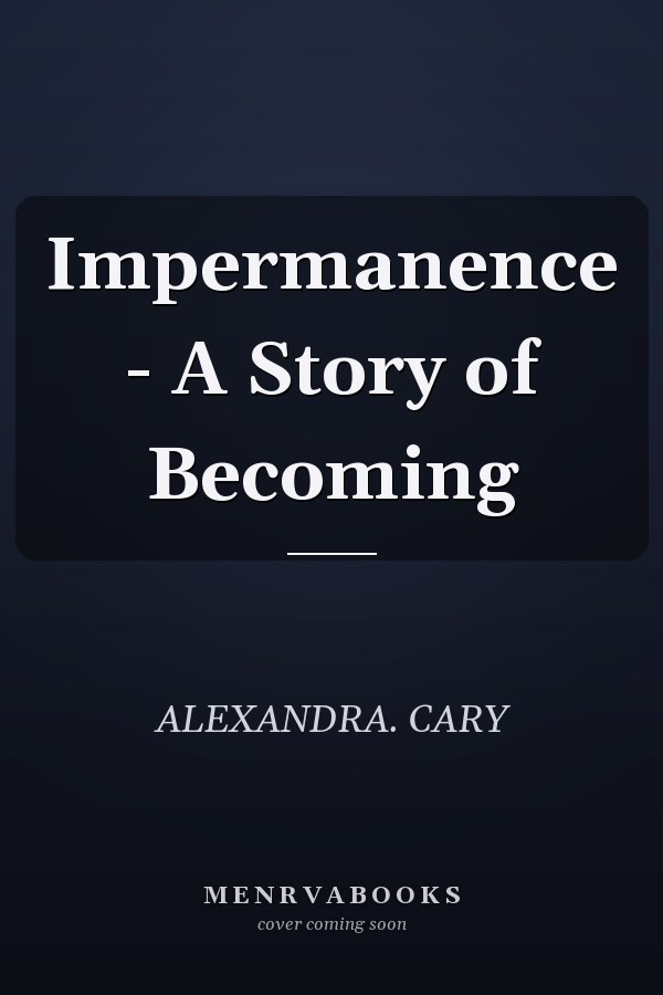 Impermanence - A Story of Becoming