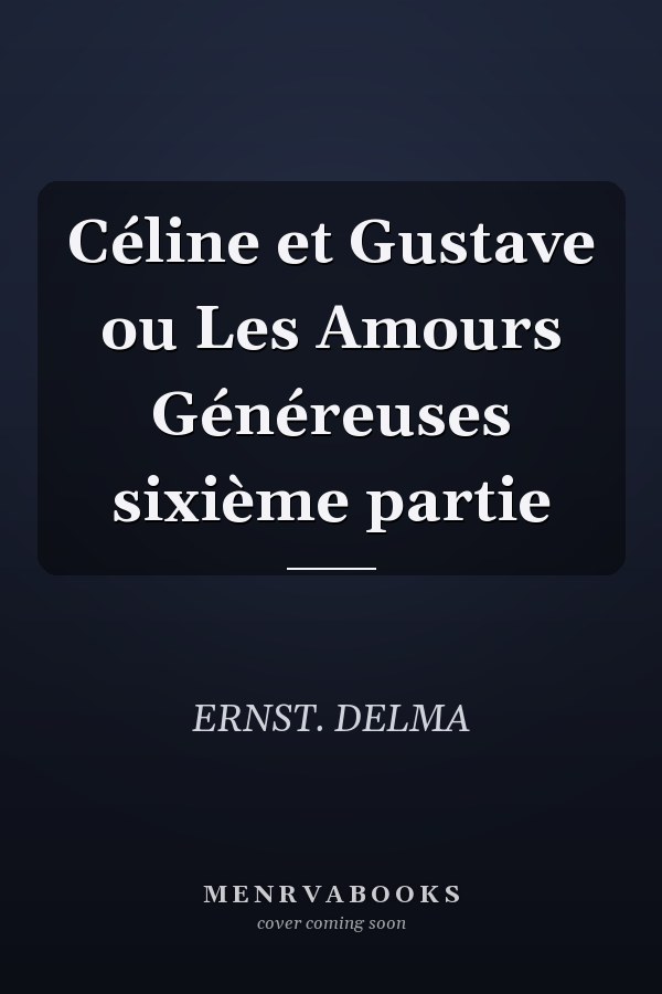 Céline et Gustave ou Les Amours Généreuses sixième partie