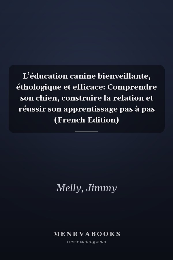 L’éducation canine bienveillante, éthologique et efficace: Comprendre son chien, construire la relation et réussir son apprentissage pas à pas (French Edition)