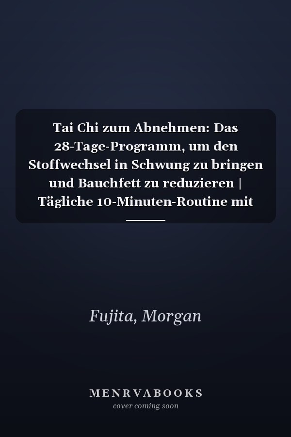 Tai Chi zum Abnehmen: Das 28-Tage-Programm, um den Stoffwechsel in Schwung zu bringen und Bauchfett zu reduzieren | Tägliche 10-Minuten-Routine mit einfachen, gelenkschonenden Übungen