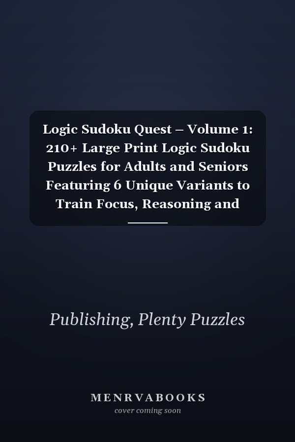 Logic Sudoku Quest – Volume 1: 210+ Large Print Logic Sudoku Puzzles for Adults and Seniors Featuring 6 Unique Variants to Train Focus, Reasoning and Precision