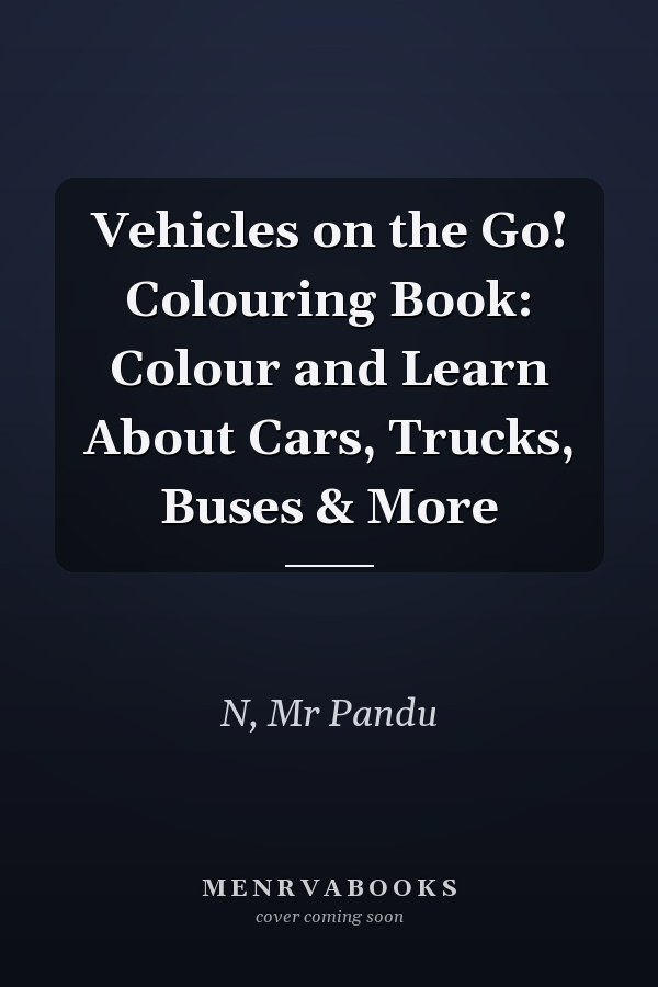 Vehicles on the Go! Colouring Book: Colour and Learn About Cars, Trucks, Buses & More