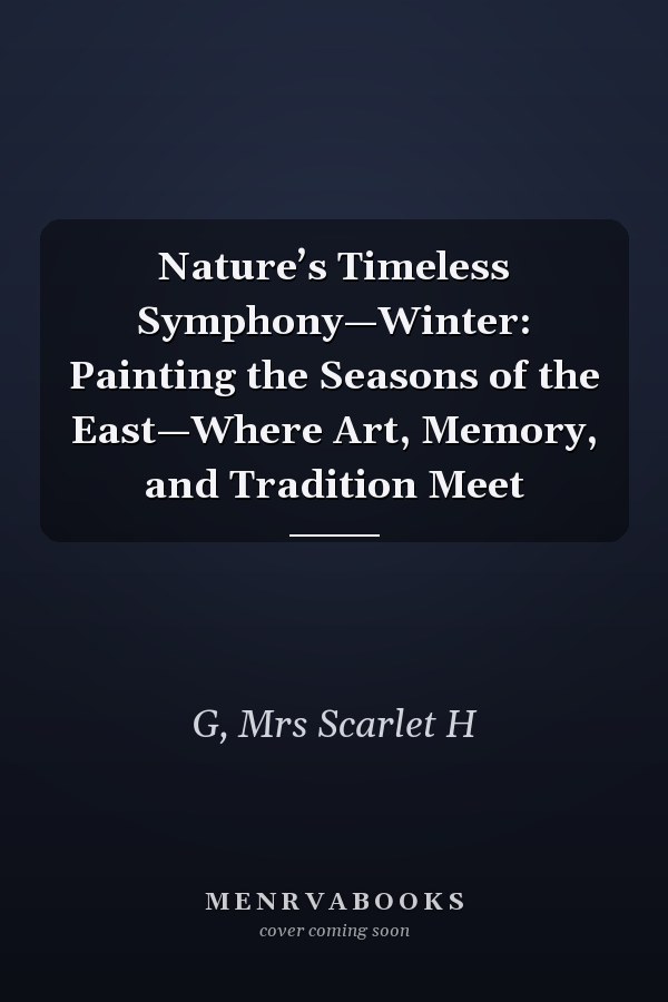 Nature’s Timeless Symphony—Winter: Painting the Seasons of the East—Where Art, Memory, and Tradition Meet