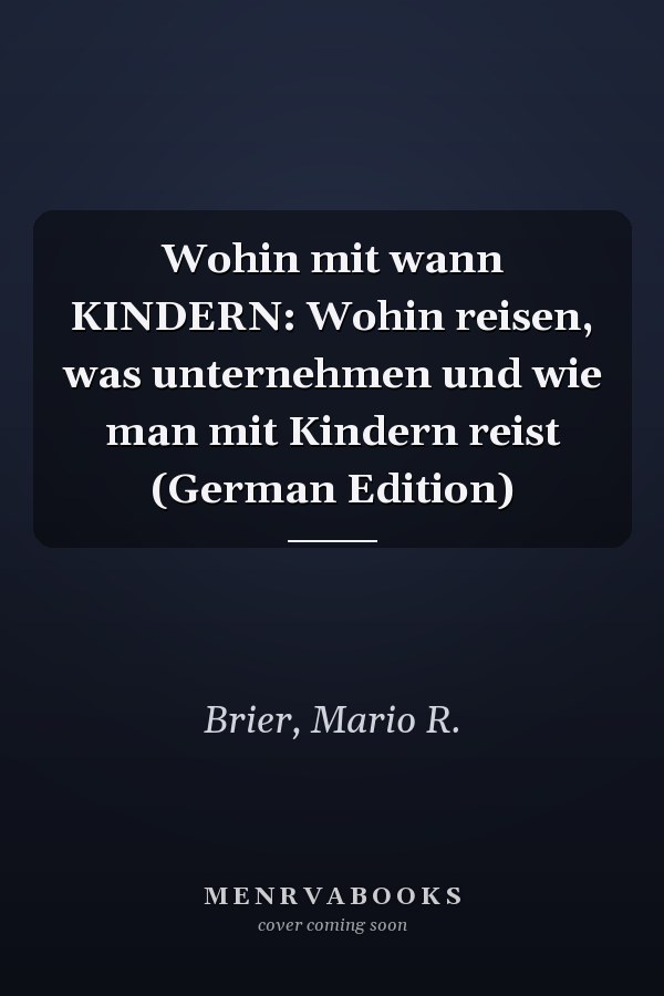 Wohin mit wann KINDERN: Wohin reisen, was unternehmen und wie man mit Kindern reist (German Edition)
