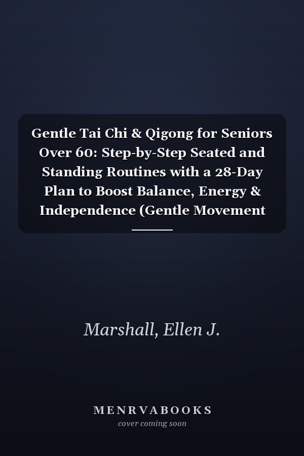 Gentle Tai Chi & Qigong for Seniors Over 60: Step-by-Step Seated and Standing Routines with a 28-Day Plan to Boost Balance, Energy & Independence (Gentle Movement for Seniors)