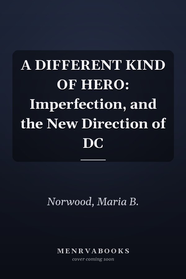 A DIFFERENT KIND OF HERO: Imperfection, and the New Direction of DC
