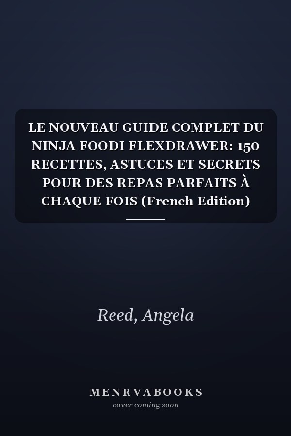 LE NOUVEAU GUIDE COMPLET DU NINJA FOODI FLEXDRAWER: 150 RECETTES, ASTUCES ET SECRETS POUR DES REPAS PARFAITS À CHAQUE FOIS (French Edition)