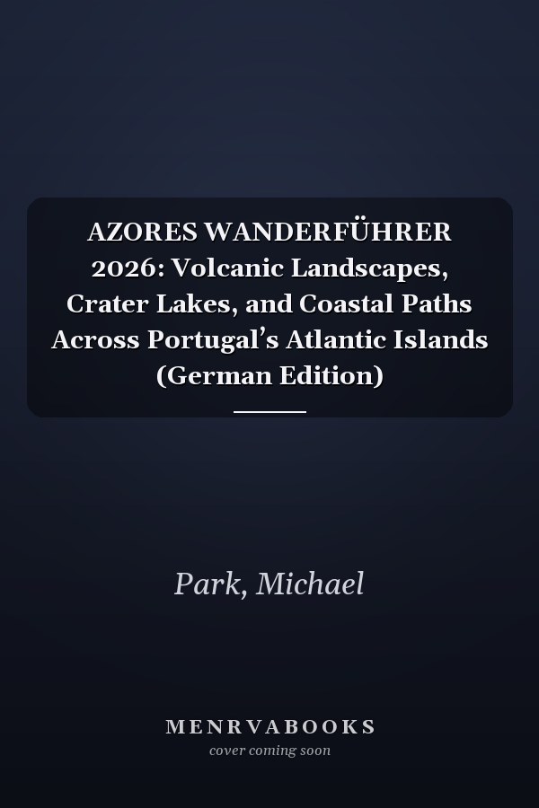 AZORES WANDERFÜHRER 2026: Volcanic Landscapes, Crater Lakes, and Coastal Paths Across Portugal’s Atlantic Islands (German Edition)