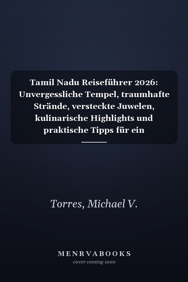 Tamil Nadu Reiseführer 2026: Unvergessliche Tempel, traumhafte Strände, versteckte Juwelen, kulinarische Highlights und praktische Tipps für ein unvergessliches Südindien-Abenteuer (German Edition)