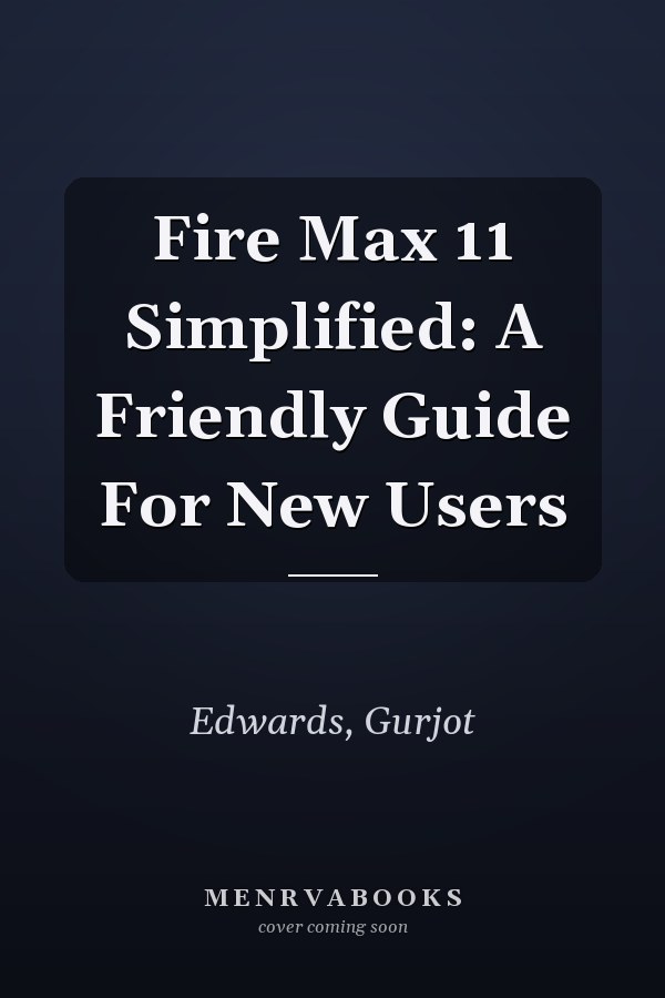 Fire Max 11 Simplified: A Friendly Guide For New Users