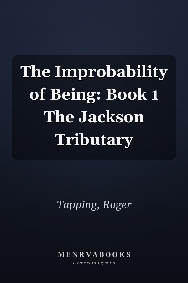 The Improbability of Being: Book 1 The Jackson Tributary