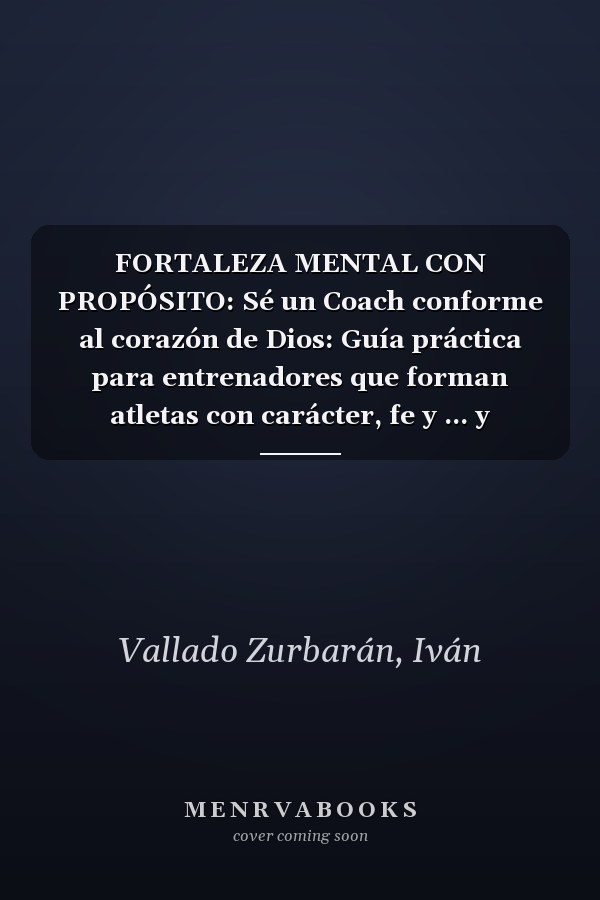 FORTALEZA MENTAL CON PROPÓSITO: Sé un Coach conforme al corazón de Dios: Guía práctica para entrenadores que forman atletas con carácter, fe y ... y psicología deportiva) (Spanish Edition)