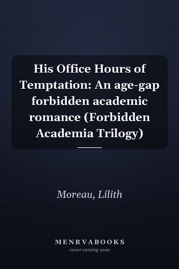 His Office Hours of Temptation: An age-gap forbidden academic romance (Forbidden Academia Trilogy)