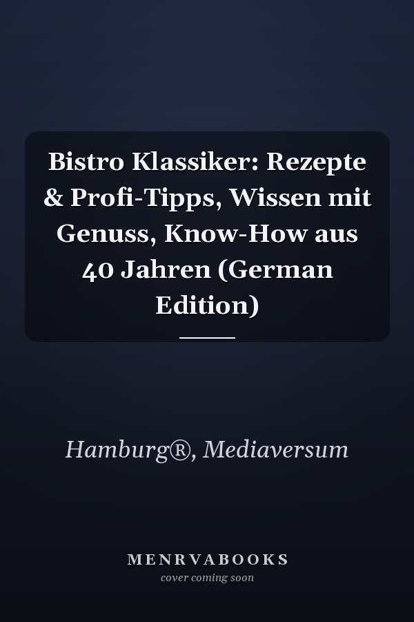 Bistro Klassiker: Rezepte & Profi-Tipps, Wissen mit Genuss, Know-How aus 40 Jahren (German Edition)