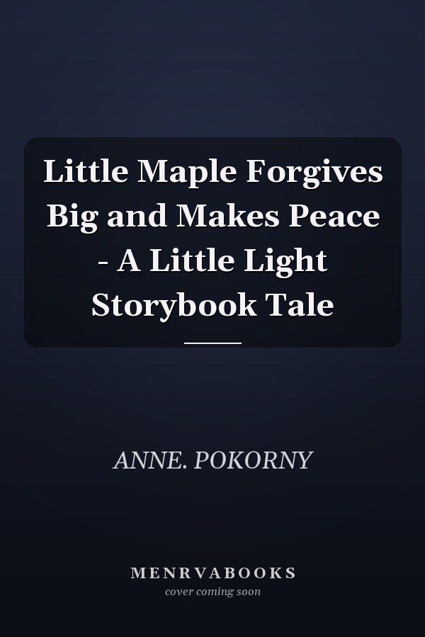 Little Maple Forgives Big and Makes Peace - A Little Light Storybook Tale