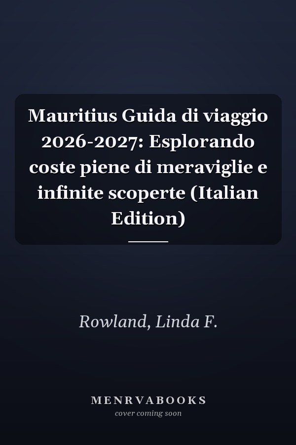 Mauritius Guida di viaggio 2026-2027: Esplorando coste piene di meraviglie e infinite scoperte (Italian Edition)