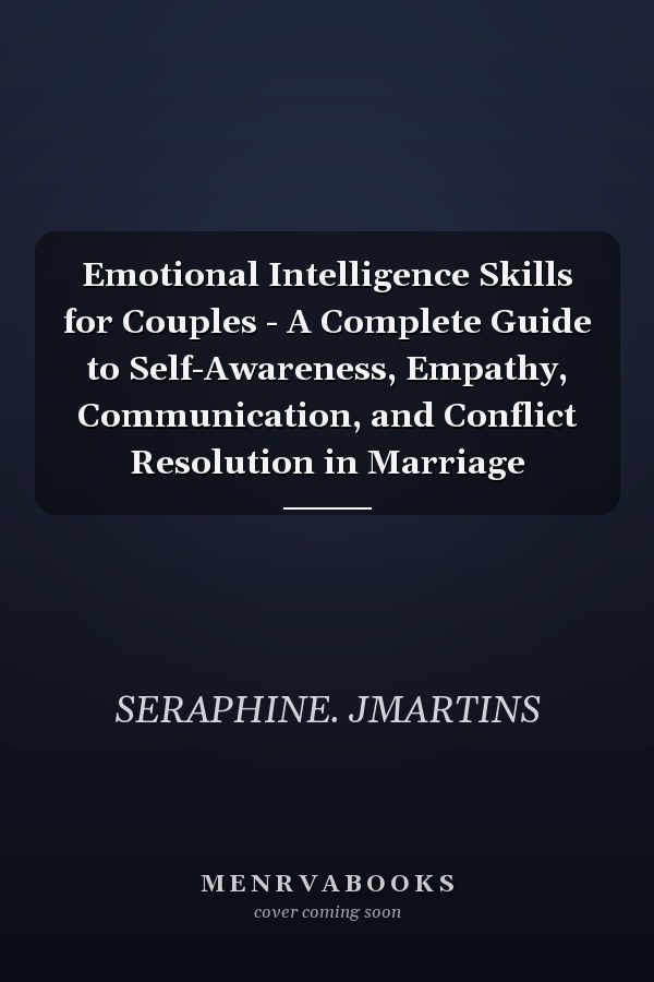 Emotional Intelligence Skills for Couples - A Complete Guide to Self-Awareness, Empathy, Communication, and Conflict Resolution in Marriage