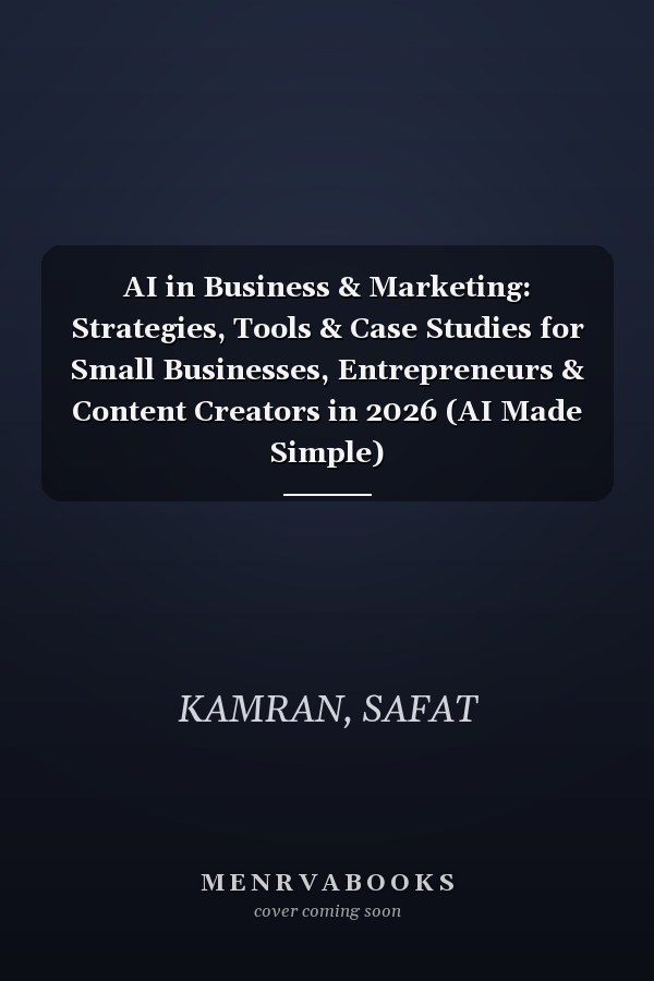 AI in Business & Marketing: Strategies, Tools & Case Studies for Small Businesses, Entrepreneurs & Content Creators in 2026 (AI Made Simple)