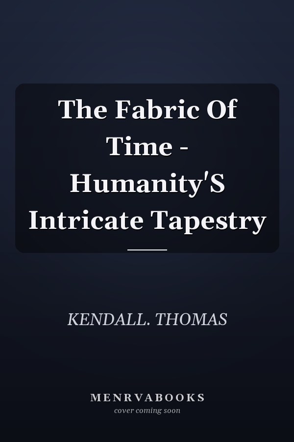 The Fabric Of Time - Humanity'S Intricate Tapestry