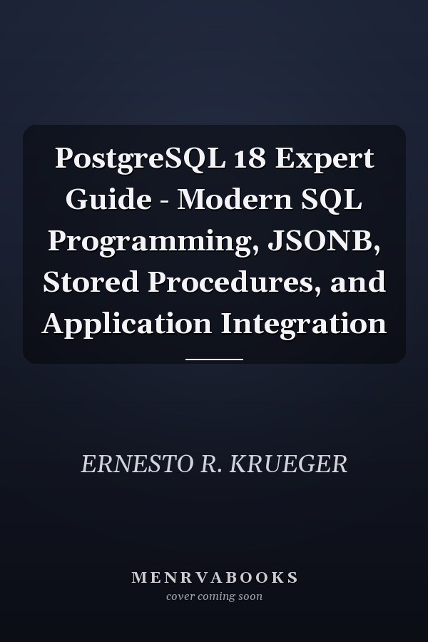 PostgreSQL 18 Expert Guide - Modern SQL Programming, JSONB, Stored Procedures, and Application Integration