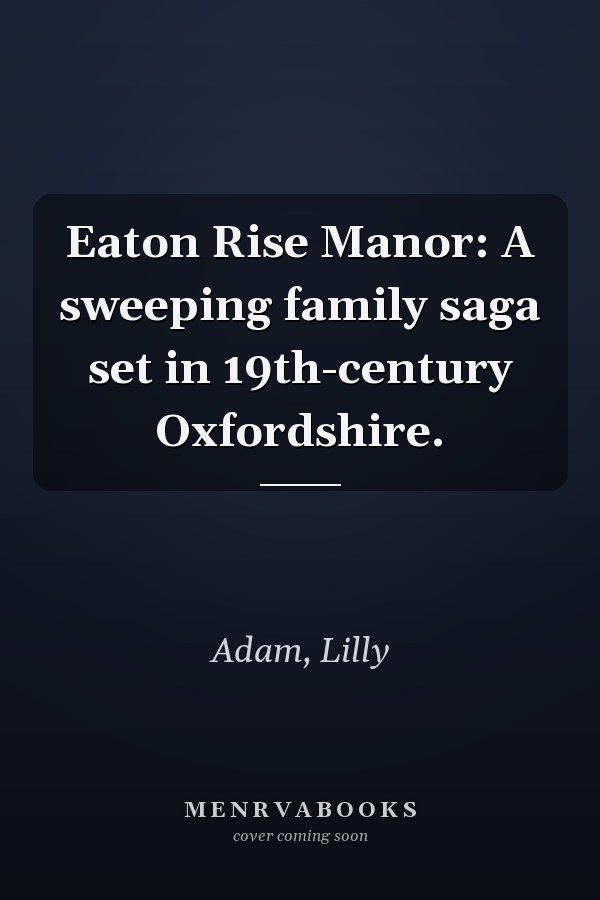 Eaton Rise Manor: A sweeping family saga set in 19th-century Oxfordshire.