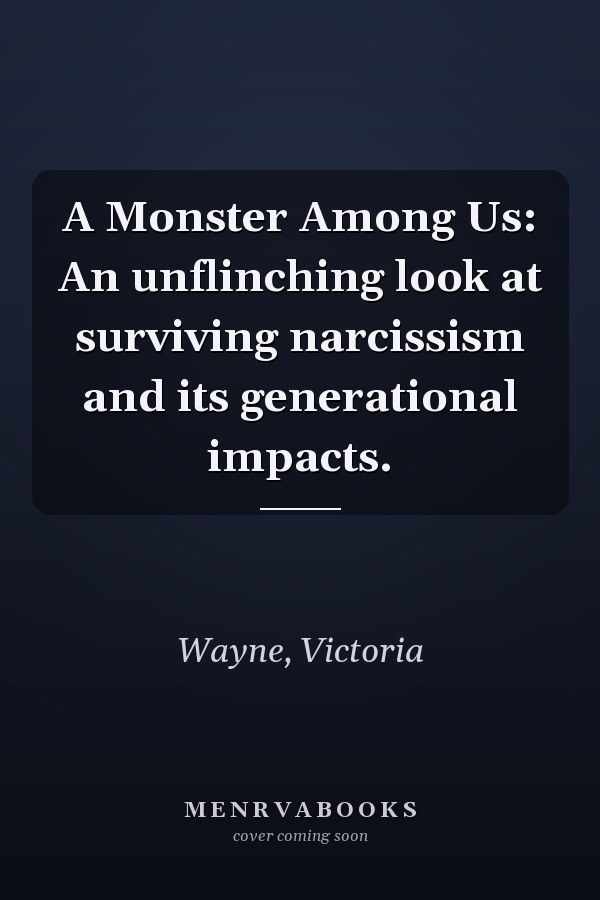 A Monster Among Us: An unflinching look at surviving narcissism and its generational impacts.