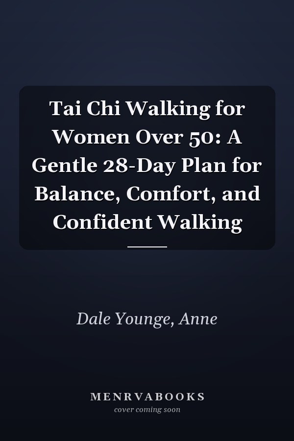 Tai Chi Walking for Women Over 50: A Gentle 28-Day Plan for Balance, Comfort, and Confident Walking