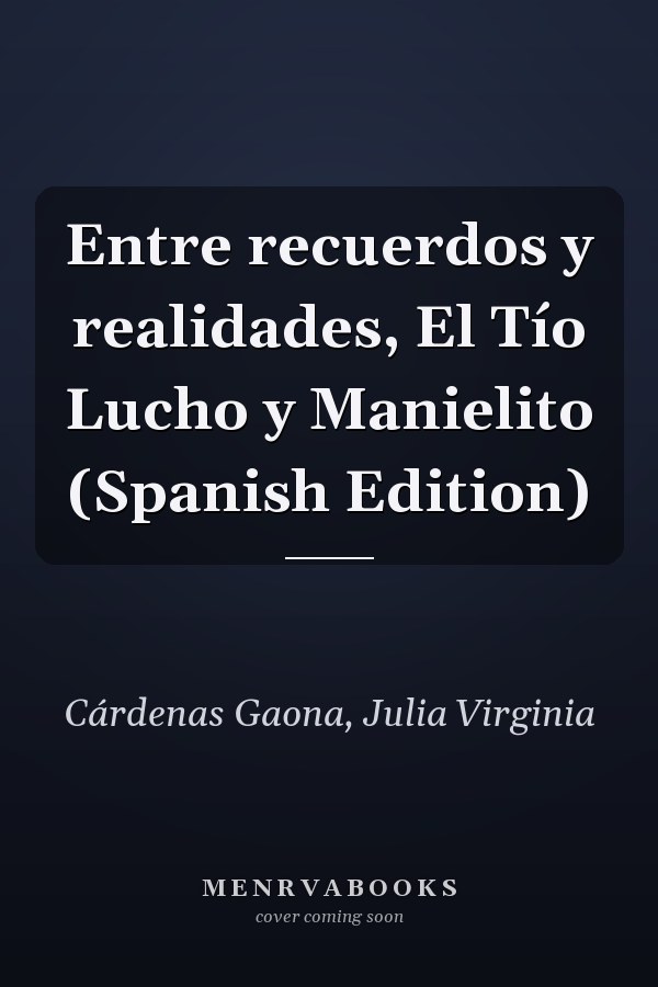 Entre recuerdos y realidades, El Tío Lucho y Manielito (Spanish Edition)